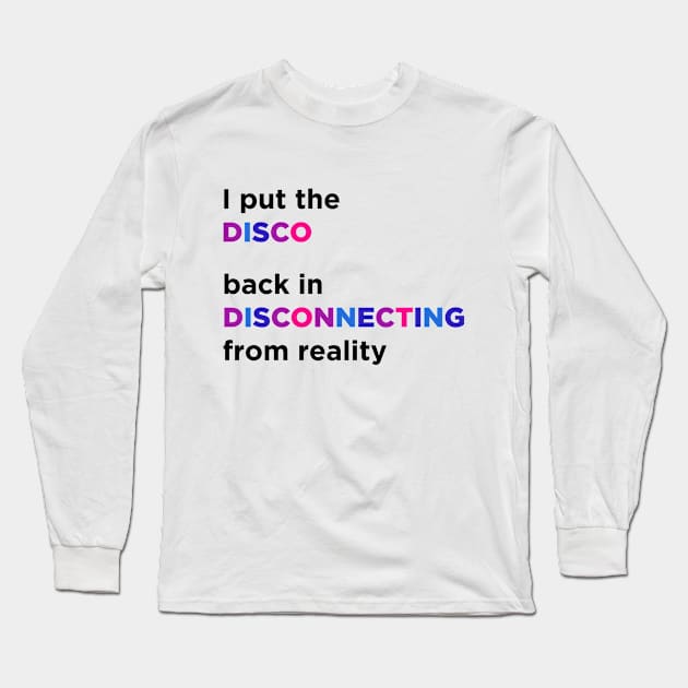 I Put The Disco Back In Disconnecting From Reality Long Sleeve T-Shirt by Three Meat Curry